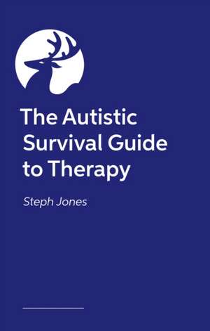 The Autistic Survival Guide to Therapy de Steph Jones