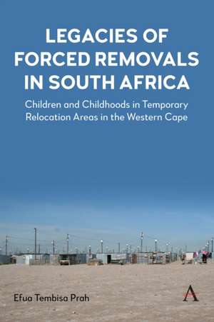 Legacies of Forced Removals in South Africa de Efua Tembisa Prah