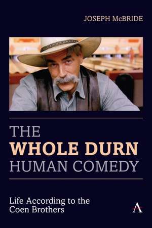 Whole Durn Human Comedy: Life According to the Coen Brothers de Joseph McBride