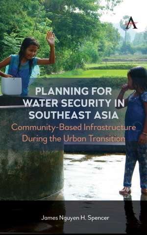 Planning for Water Security in Southeast Asia: Community-Based Infrastructure During the Urban Transition de James Nguyen H. Spencer