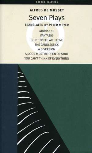 Alfred de Musset: Seven Plays: Marianne; Fantasio; Don't Trifle with Love; The Candlestick; A Diversion; A Door Must Be Kept Open or Shut; You Can't Think of Everything de Alfred De Musset