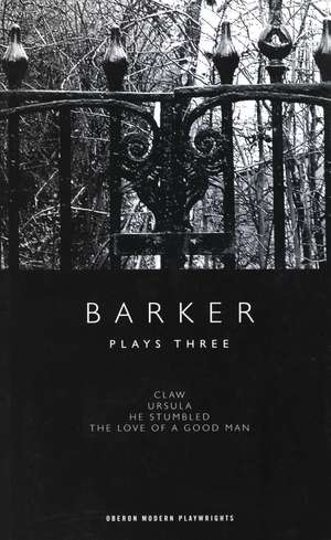 Barker: Plays Three: Claw; Ursula; He Stumbled; The Love of a Good Man de Howard Barker