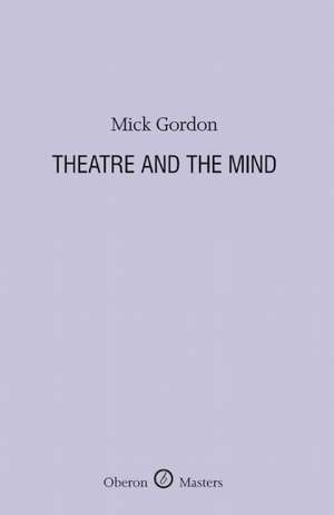 Theatre and the Mind de Mick Gordon