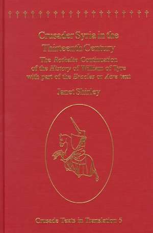 Crusader Syria in the Thirteenth Century: The Rothelin Continuation of the History of William of Tyre with Part of the Eracles or Acre Text de Janet Shirley