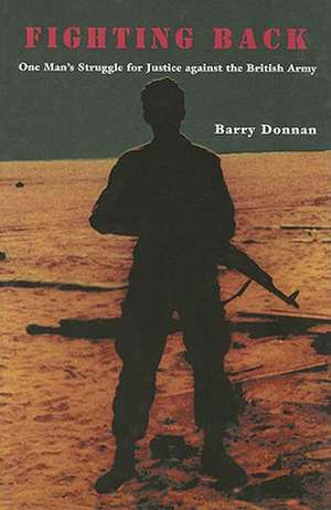 Fighting Back: One Man's Struggle for Justice Against the British Army de Barry Donnan