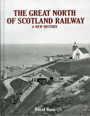 The Great North of Scotland Railway - A New History de David Ross