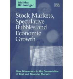 Stock Markets, Speculative Bubbles and Economic – New Dimensions in the Co–evolution of Real and Financial Markets de Mathias Binswanger