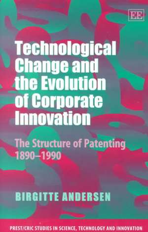 Technological Change and the Evolution of Corpor – The Structure of Patenting 1890–1990 de Birgitte Andersen