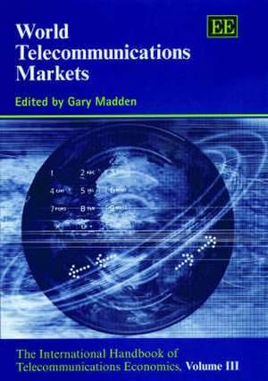 World Telecommunications Markets – The International Handbook of Telecommunications Economics, Volume III de Gary Madden