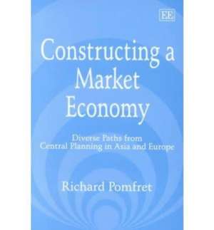 Constructing a Market Economy – Diverse Paths from Central Planning in Asia and Europe de Richard Pomfret