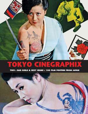 Tokyo Cinegraphix Two: Bad Girls & Sexy Crime: 100 Film Posters From Japan de Kagami Jigoku Kobayashi