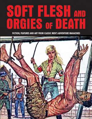 Soft Flesh And Orgies Of Death: Fiction, Features & Art Form Classic Men's Adventure Magazines (Pulp Mayhem Volume 2) de Pep Pentangeli