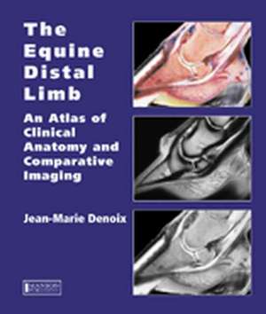 The Equine Distal Limb: An Atlas of Clinical Anatomy and Comparative Imaging de Jean-Marie Denoix