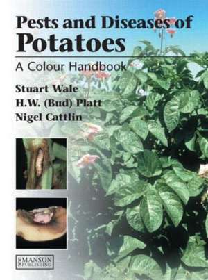 Diseases, Pests and Disorders of Potatoes: A Colour Handbook de Stuart Wale