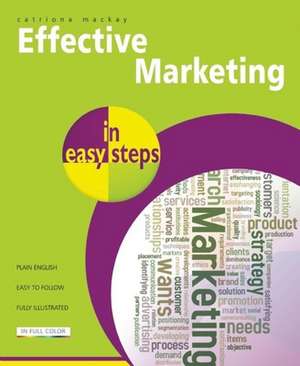 Effective Marketing in easy steps: Packed with Tips to Become an Excellent Marketer de CATRIONA MACKAY