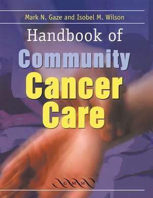 Handbook of Community Cancer Care de Mark N. Gaze