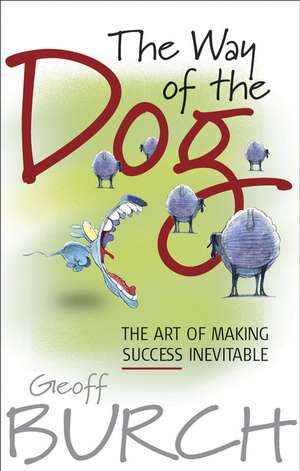 The Way of the Dog – The Art of Making Success Inevitable de G Burch