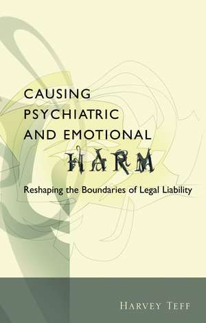 Causing Psychiatric and Emotional Harm: Reshaping the Boundaries of Legal Liability de Harvey Teff