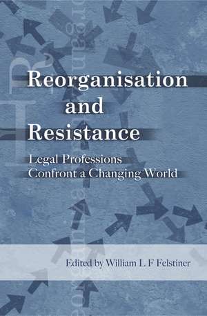 Reorganization and Resistance: Legal Professions Confront a Changing World de William Felstiner