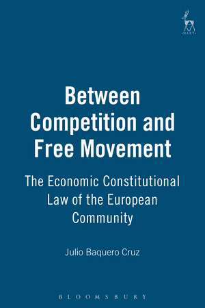 Between Competition and Free Movement: The Economic Constitutional Law of the European Community de Julio Baquero Cruz