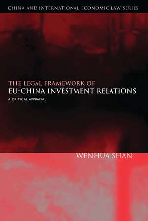 The Legal Framework of EU-China Investment Relations: A Critical Appraisal (with a Foreword by Professor Sir Elihu Lauterpacht) de Wenhua Shan