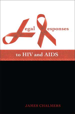 Legal Responses to HIV and AIDS de Professor James P Chalmers