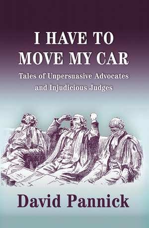 I Have to Move my Car: Tales of Unpersuasive Advocates and Injudicious Judges de David Pannick