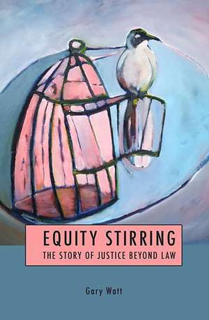 Equity Stirring: The Story of Justice Beyond Law de Professor Gary Watt