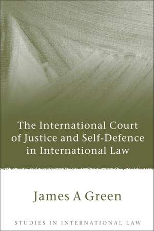 The International Court of Justice and Self-Defence in International Law de James A. Green