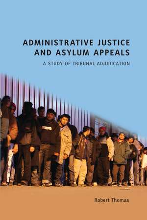 Administrative Justice and Asylum Appeals: A Study of Tribunal Adjudication de Robert Thomas