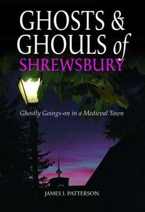 Ghosts and Ghouls of Shrewsbury de James I. Patterson