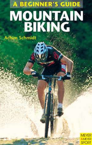 Mountain Biking: A Beginner's Guide de Achim Schmidt