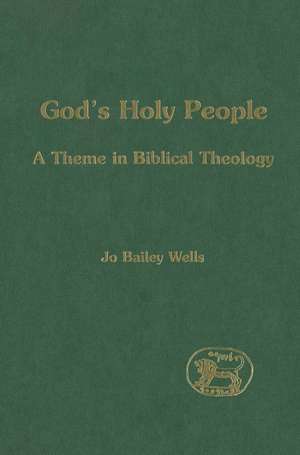 God's Holy People: A Theme in Biblical Theology de Jo Bailey Wells