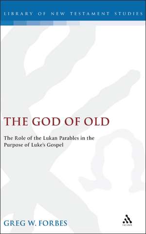 The God of Old: The Role of the Lukan Parables in the Purpose of Luke's Gospel de Greg Forbes