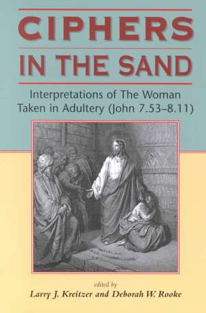 Ciphers in the Sand: Interpretations of The Woman Taken in Adultery (John 7.53-8.11) de Larry Joseph Kreitzer