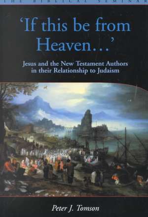 If this be from Heaven: Jesus and the New Testament Authors in their Relationship to Judaism de Peter Tomson