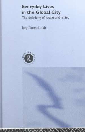 Everyday Lives in the Global City: The Delinking of Locale and Milieu de Jörg Dürrschmidt