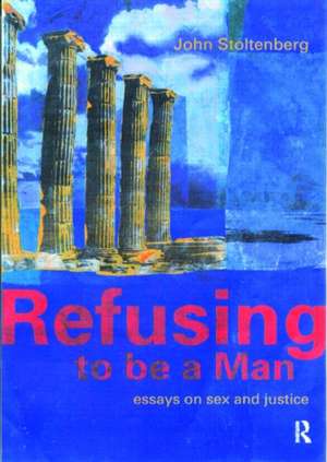 Refusing to Be a Man: Essays on Social Justice de John Stoltenberg