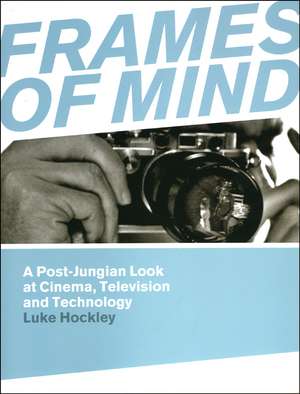 Frames of Mind: A Post-Jungian Look at Cinema, Television and Technology de Luke Hockley