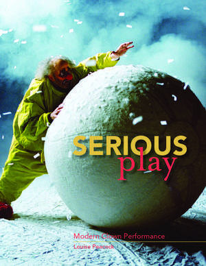 Serious Play: Modern Clown Performance de Louise Peacock