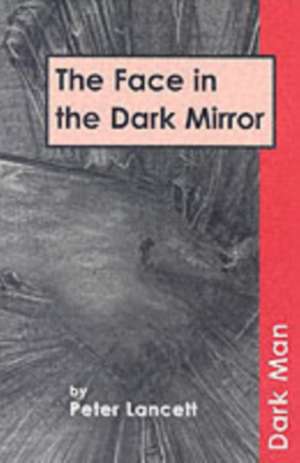 The Face in the Dark Mirror de Peter Lancett