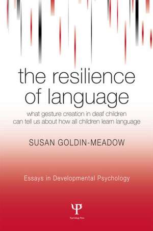 The Resilience of Language: What Gesture Creation in Deaf Children Can Tell Us About How All Children Learn Language de Susan Goldin-Meadow