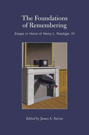 The Foundations of Remembering: Essays in Honor of Henry L. Roediger, III de James S. Nairne