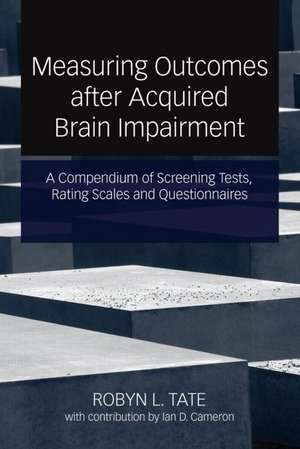 A Compendium of Tests, Scales and Questionnaires: The Practitioner's Guide to Measuring Outcomes after Acquired Brain Impairment de Robyn L. Tate