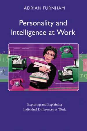 Personality and Intelligence at Work: Exploring and Explaining Individual Differences at Work de Adrian Furnham