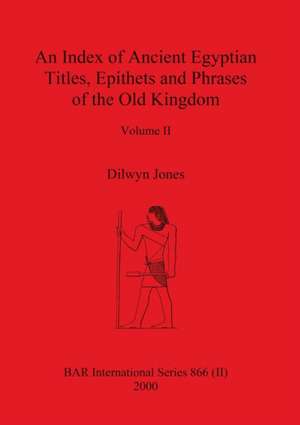 An Index of Ancient Egyptian Titles, Epithets and Phrases of the Old Kingdom Volume II de Dilwyn Jones