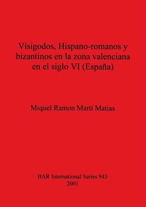 Visigodos, Hispano-romanos y bizantinos en la zona valenciana en el siglo VI (España) de Miquel Ramon Martí Matias