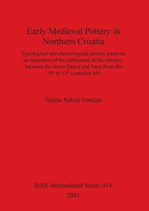 Early Medieval Pottery in Northern Croatia de Tajana Sekelj Ivan¿an