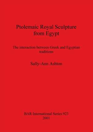 Ptolemaic Royal Sculpture from Egypt de Sally-Ann Ashton