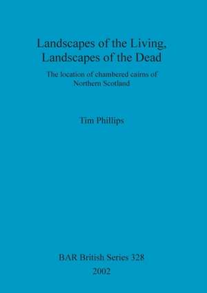 Landscapes of the Living, Landscapes of the Dead de Tim Phillips